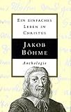 Jakob Böhme - Ein einfaches Leben in Christus: Anthologie - Herausgeber: H A de Hartog 