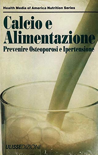 Calcio e alimentazione; Prevenire osteoporosi e ipertensione