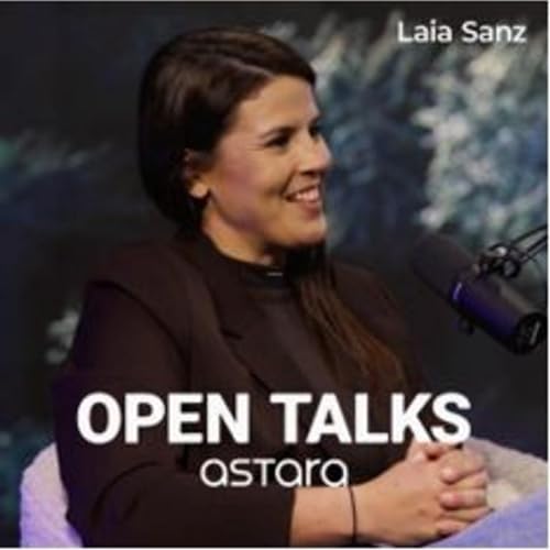 EL MOTOR DE LA SOSTENIBILIDAD con LAIA SANZ | Open Talks astara 1x05