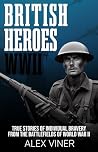 British Heroes of World War II: True Stories of Individual Bravery from the Battlefields of World War II (War Heroes)