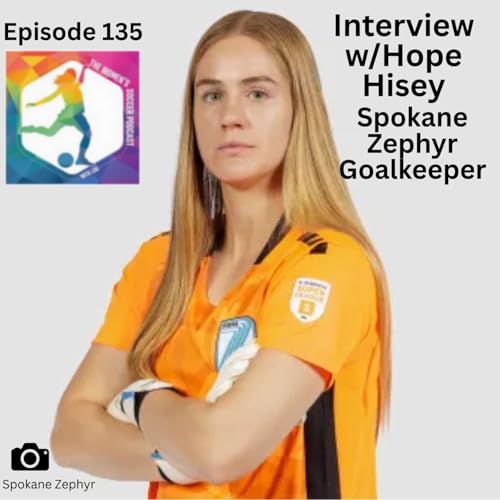 Episode 135: Interview with Spokane Zephyr Goalkeeper Hope Hisey — The Women’s Soccer Podcast