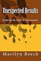 Unexpected Results: Exploring the Edges of Consciousness 1517144442 Book Cover