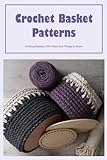  Crochet Basket Patterns: Knitting Baskets With Wool And Things to Know