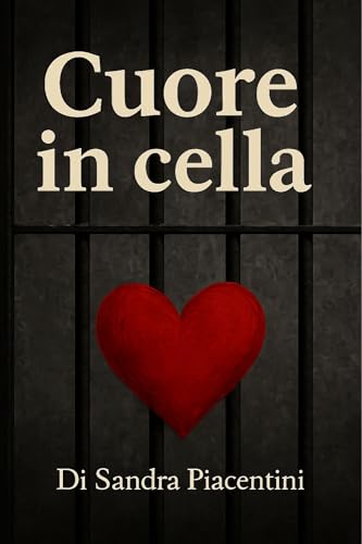 Cuore in cella: Quando avrai finito di leggere questo libro non sarai più la stessa persona di prima