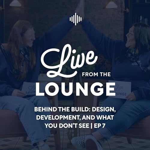 Live from the Lounge | Episode 7 | Behind the Build: Design, Development, and What You Don&rsquo;t See