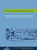 Einführung in die Wasserversorgung: Wasserrecht, Organisation, Wassergewinnung, Wassergüte, Aufbereitung, Transport und Verteilung, Hausinstallation