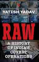 RAW : A History of India's Covert Operations: Yadav, Yatish