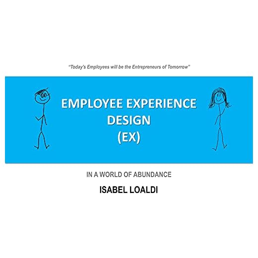 Employee Experience Design (EX): IN A WORLD OF ABUNDANCE