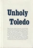 Unholy Toledo: An Informal History of a Typical American City Which Was Not Muckraked by Lincoln Steffins Because of His Friendship with Two of the City's Outstanding Mayors B0006EFF0K Book Cover