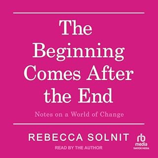 The Beginning Comes After the End Audiobook By Rebecca Solnit cover art