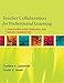 Teacher Collaboration for Professional Learning: Facilitating Study, Research, and Inquiry Communities