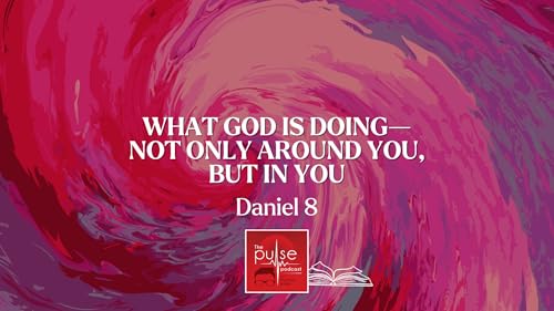 What God is doing&mdash;not only around you, but in you (Daniel 8)