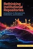 Rethinking Institutional Repositories:: Innovations in Management, Collections, and Inclusion