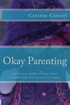 Paperback Okay Parenting: The Unseen Middle Ground Where Struggle Ends and Connection Begins Book