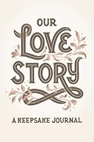 Our Love Story: A Keepsake Journal to Celebrate Our Love 3949676988 Book Cover
