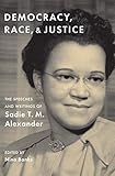 Democracy, Race, and Justice: The Speeches and Writings of Sadie T. M. Alexander
