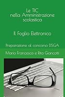 Le TIC nella Amministrazione scolastica - Il foglio Elettronico: Preparazione al concorso DSGA (Italian Edition) B0F5MLVJTX Book Cover