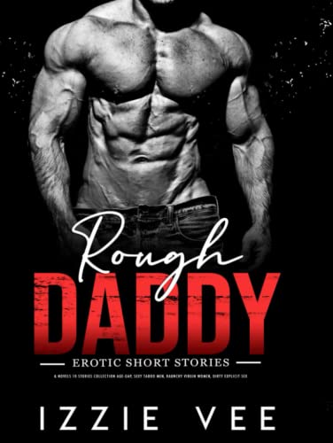 Rough Daddy Erotic Short Stories & Novels 10 Stories Collection: Age-Gap, Sexy Taboo Men, Raunchy Virgin Women, Dirty Explicit Sex (Steamy, Forced & Forbidden Romance)