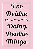 I'm Deidre Doing Deidre Things: Perfect for Sketching Drawing Noting and Writing, 120 Pages, 6x9