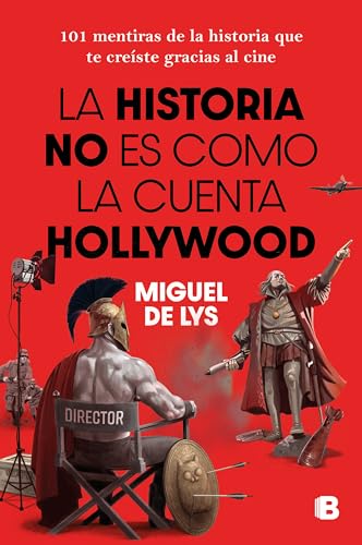La historia no es como la cuenta Hollywood: 101 mentiras de la historia que te creíste gracias al cine (Somos B)