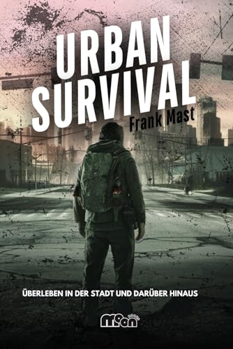 Urban Survival – Überleben in der Stadt und darüber hinaus: Ein praktischer Krisenratgeber für Einsteiger und Fortgeschrittene mit Fokus auf städtische Survival-Techniken