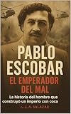 Pablo Escobar: El emperador del mal: La historia del hombre que construyó un imperio con cocaína