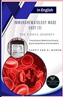 Immunohematology Made Easy (1): The 5-Days Journey: Blood Transfusion Medicine Simply: Quick Questions and Answers B0F63YRYY2 Book Cover