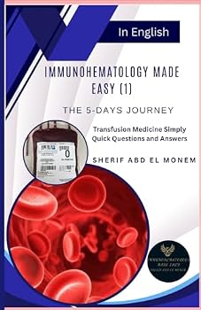 Immunohematology Made Easy (1): The 5-Days Journey: Blood Transfusion Medicine Simply: Quick Questions and Answers