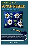  GUIDE TO PUNCH NEEDLE FOR BEGINNERS: The Complete Beginner’s Step-By-Step Guide, Tips and Techniques on How to Begin Your Punch Needle Embroidery in No Time