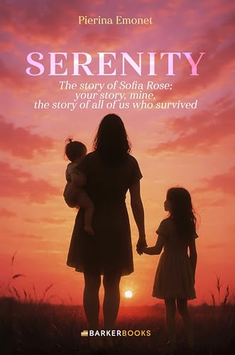 Serenity: The story of Sofia Rose; your story, mine, the story of all of us who survived (English Edition)