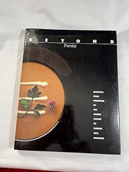 Beyond Parsley: Beautiful Food Presented By the Junior League of Kansas City Missouri