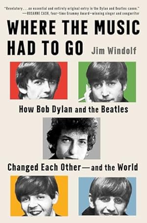 Book cover Where the Music Had to Go: How Bob Dylan and the Beatles Changed Each Other―and the World