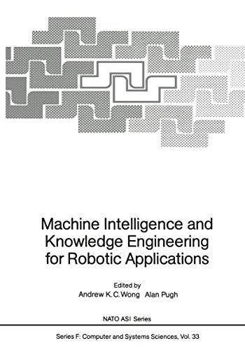 Machine Intelligence and Knowledge Engineering for Robotic Applications: 33 (NATO Asi Subseries F:) view 2