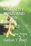 THE MORALITY VIRUS AND OTHER SHORT STORIES: More Peculiar Fiction
