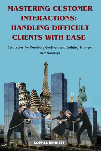 Mastering Customer Interactions: Handling Difficult Clients with Ease, Strategies for