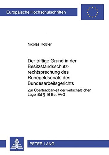Der triftige Grund in der Besitzstandsschutzrechtsprechung des Ruhegeldsenats des Bundesarbeitsgeric Der triftige Grund in der Besitzstandsschutzrechtsprechung des Ruhegeldsenats des Bundesarbeitsgeric