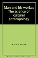 Man and his works;: The science of cultural anthropology B0007HRVYO Book Cover