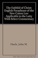 The Faithful of Christ: English Paraphrase of the New Canon Law Applicable to the Laity With Select Commentary 0819908738 Book Cover