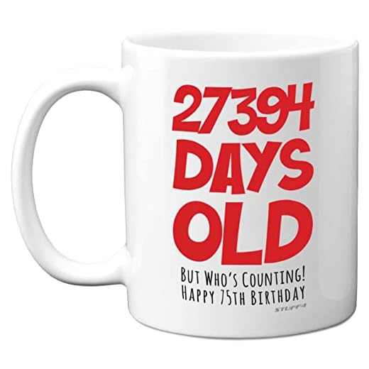 Taza de 75 cumpleaños para hombres y mujeres, con él, 27394 días de edad – Divertido regalo de cumpleaños para papá, mamá, abuela, abuela, abuela, abuelo, tío, 11 onzas