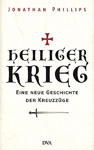 Heiliger Krieg: Eine neue Geschichte der Kreuzzüge Heiliger Krieg: Eine neue Geschichte der Kreuzzüge