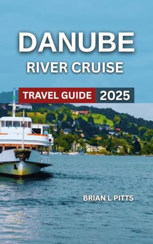 Danube River Cruise Travel Guide 2025: Nightlife & Iron Gates, Must-See Attractions With Map & Images, Local Wines, Beers, Old Town, Schönbrunn Palace ... Activities (NEW VERSIONS Book 7)