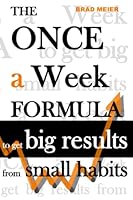 The Once a Week Formula to get big results from small habits: A clear action plan to convert your consolidated behaviors into easily repeatable ... over time (The "Once a Week" Manifesto) 9693192710 Book Cover