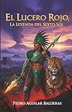 EL LUCERO ROJO, LA LEYENDA DEL SEXTO SOL