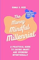 The Money Mindful Millennial: A Practical Guide to Saving Smart and Spending Intentionally 196528910X Book Cover