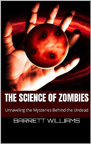 The Science of Zombies: Unraveling the Mysteries Behind the Undead (Surviving the Unthinkable: A Guide to Preparing for Cataclysmic Events) (English Edition)