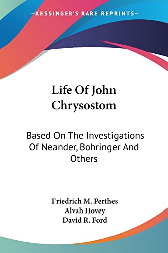 Life Of John Chrysostom: Based On The Investigations Of Neander, Bohringer And Others