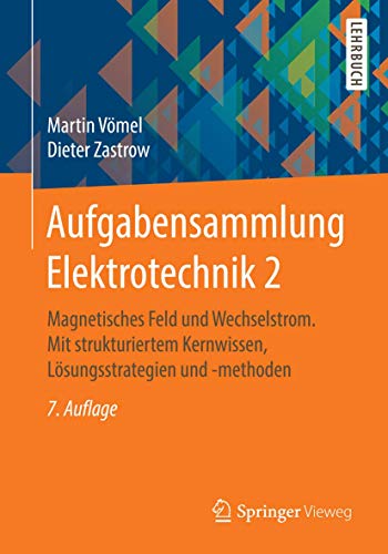 Aufgabensammlung Elektrotechnik 2: Magnetisches Feld und Wechselstrom. Mit strukturiertem Kernwissen Aufgabensammlung Elektrotechnik 2: Magnetisches Feld und Wechselstrom. Mit strukturiertem Kernwissen