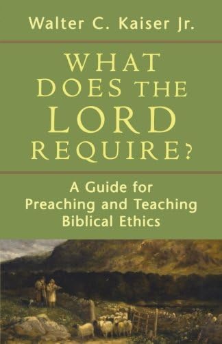 What Does the Lord Require?: A Guide for Preaching and Teaching Biblical Ethics