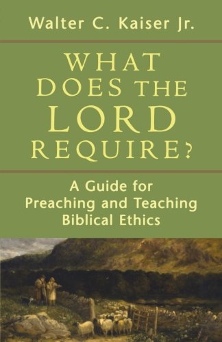 What Does The Lord Require?: A Guide For Preaching And Teaching Biblical Ethics #TOP3