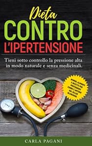 Vedi scheda su Amazon DIETA CONTRO L'IPERTENSIONE: Tieni sotto controllo la pressione alta in modo naturale e senza medicinali. Rimedi, alimenti e ricette per proteggere cuore e arterie dal killer silenzioso.